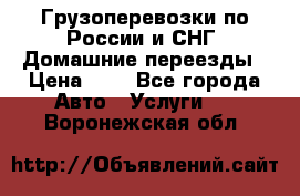 Грузоперевозки по России и СНГ. Домашние переезды › Цена ­ 7 - Все города Авто » Услуги   . Воронежская обл.